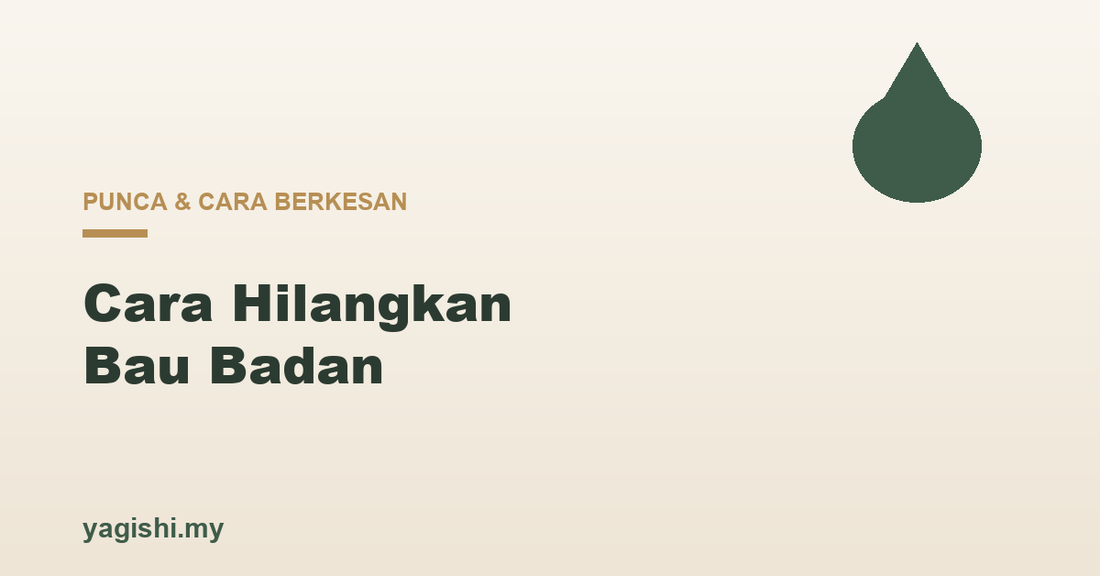 Cara hilangkan bau badan punca dan cara berkesan - panduan Yagishi