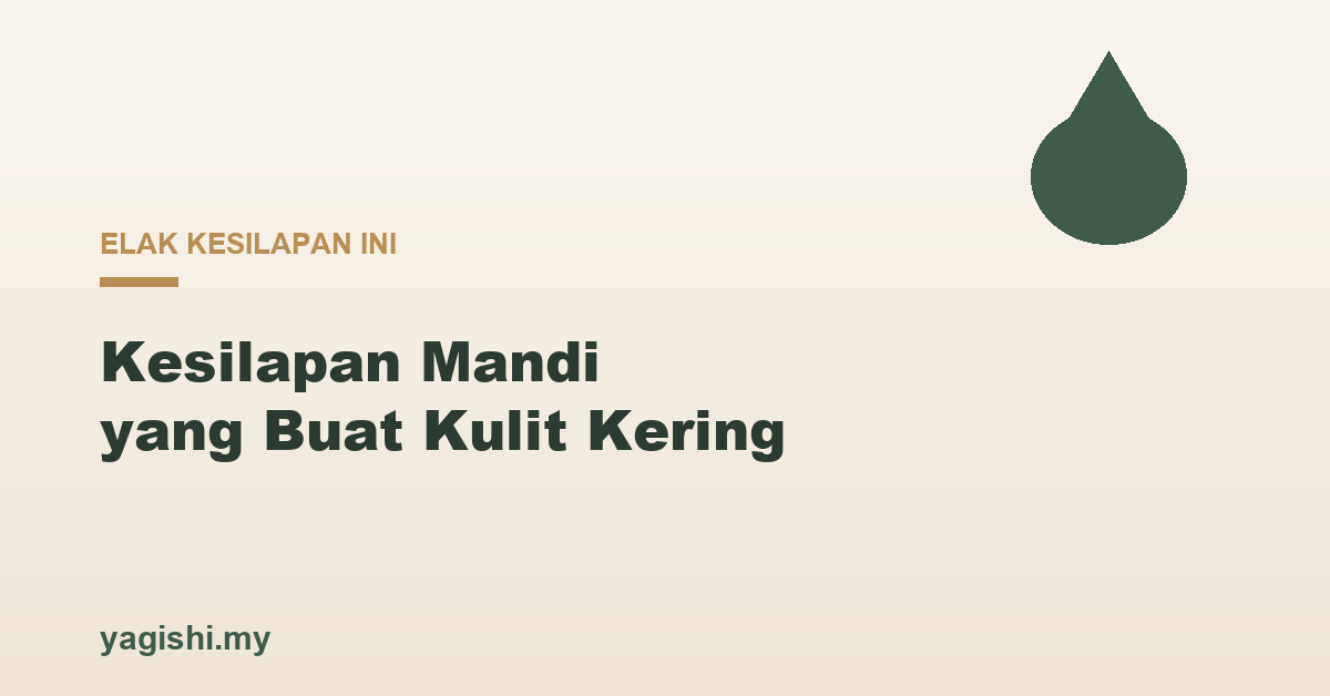Kesilapan mandi yang buat kulit kering, Yagishi