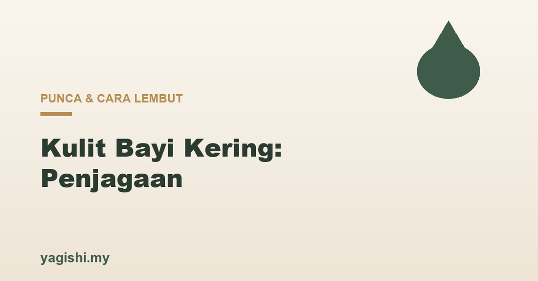Kulit bayi kering punca dan penjagaan lembut - panduan Yagishi