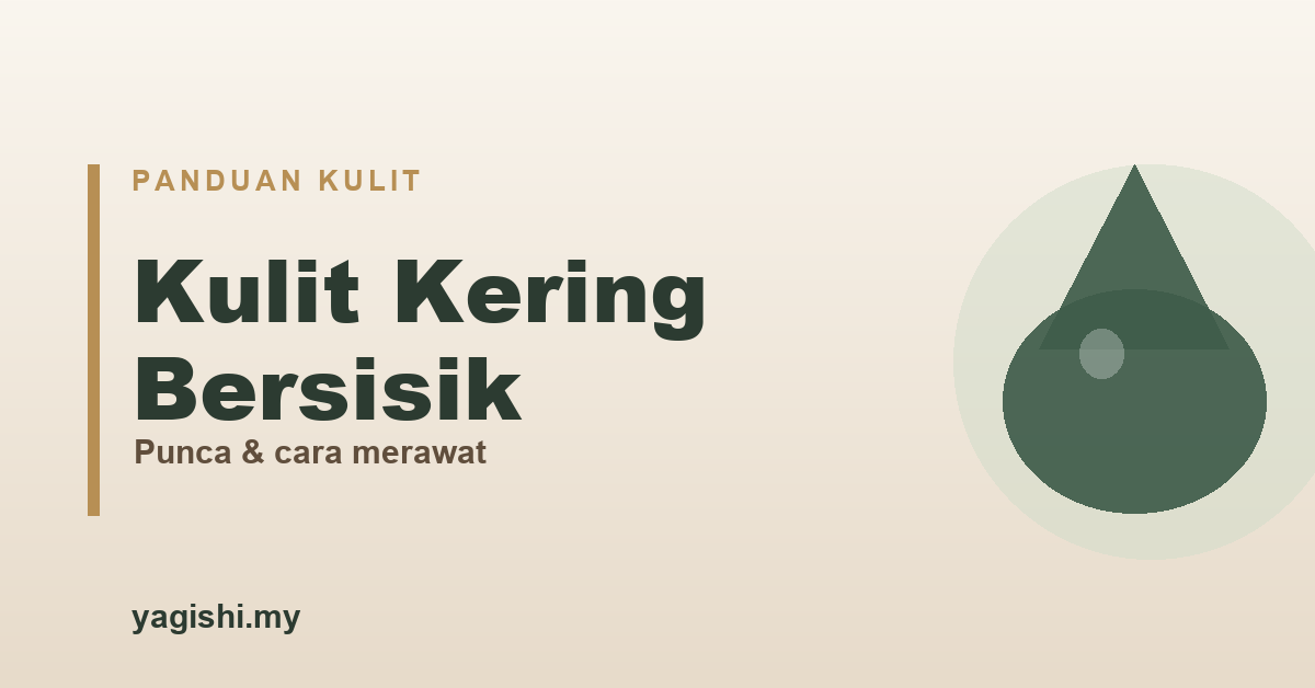 Kulit kering bersisik - punca dan cara merawat - panduan Yagishi