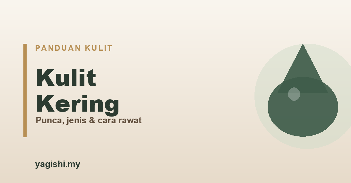 Kulit kering, punca, jenis dan cara merawat - panduan Yagishi