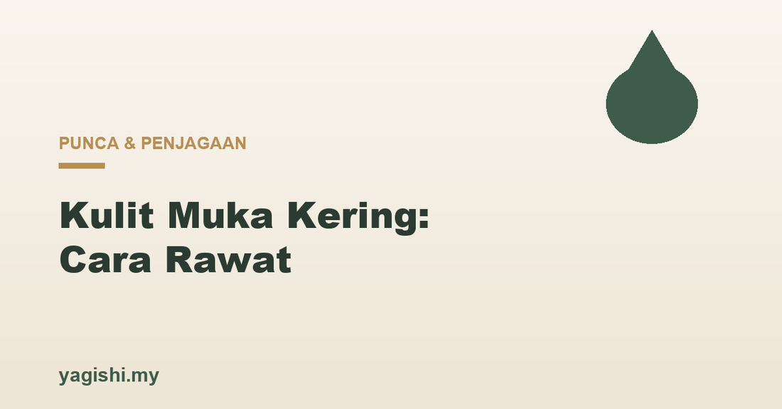 Kulit muka kering punca dan cara rawat - panduan Yagishi