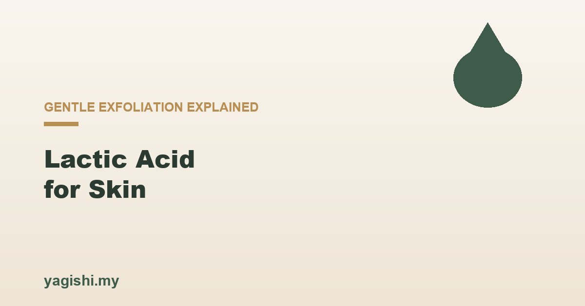 Lactic Acid for Skin: Gentle Exfoliation Explained - Yagishi