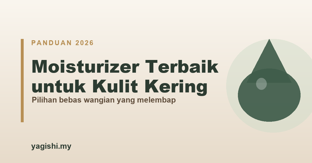 Moisturizer terbaik untuk kulit kering di Malaysia - panduan Yagishi 2026