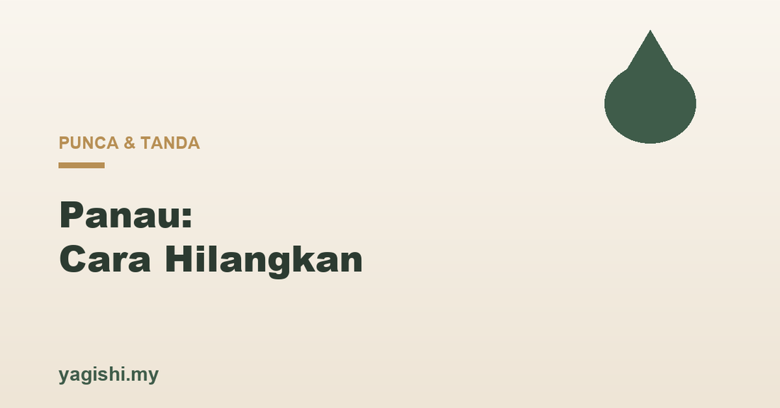 Panau punca tanda dan cara hilangkan - panduan Yagishi