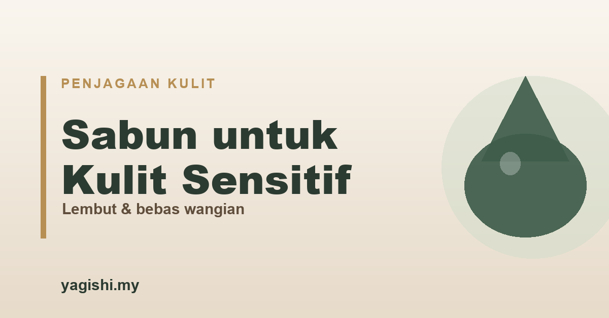 Sabun terbaik untuk kulit sensitif di Malaysia - panduan Yagishi