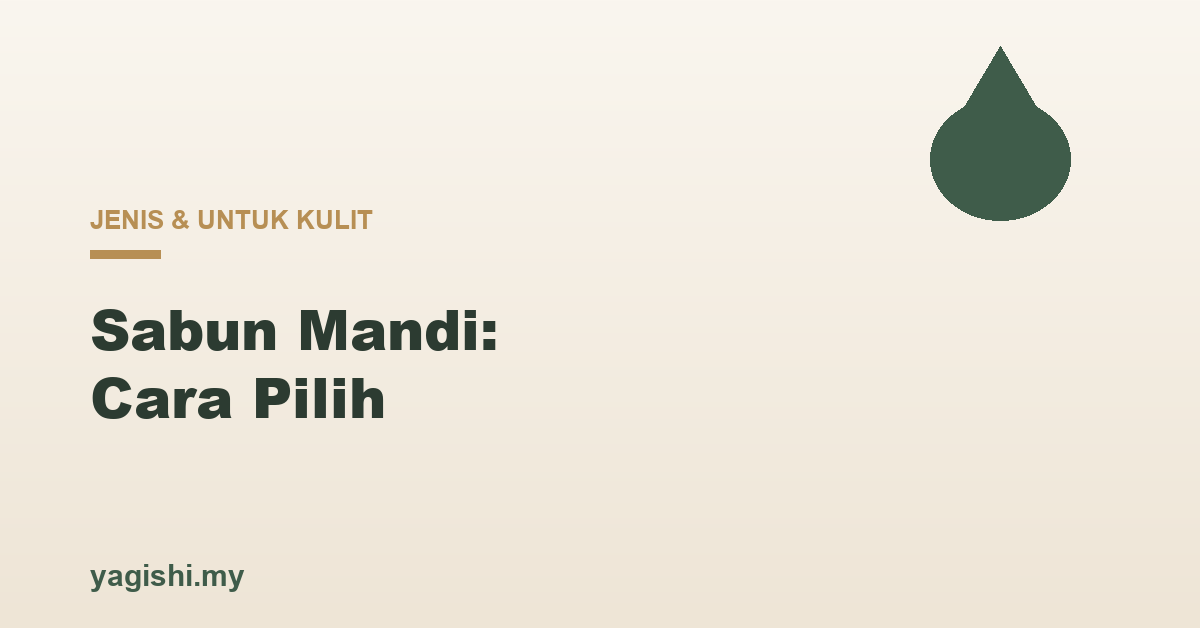 Sabun mandi jenis dan cara pilih untuk kulit - panduan Yagishi