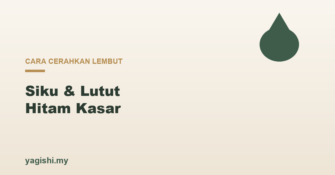 Siku dan lutut hitam kasar, cara cerahkan lembut dengan Yagishi