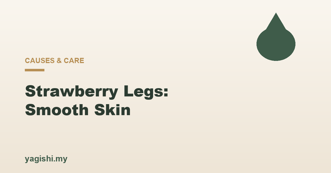Strawberry legs causes and how to smooth them - Yagishi guide